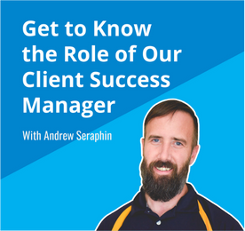 Get To Know the Role of Our Client Success Managers