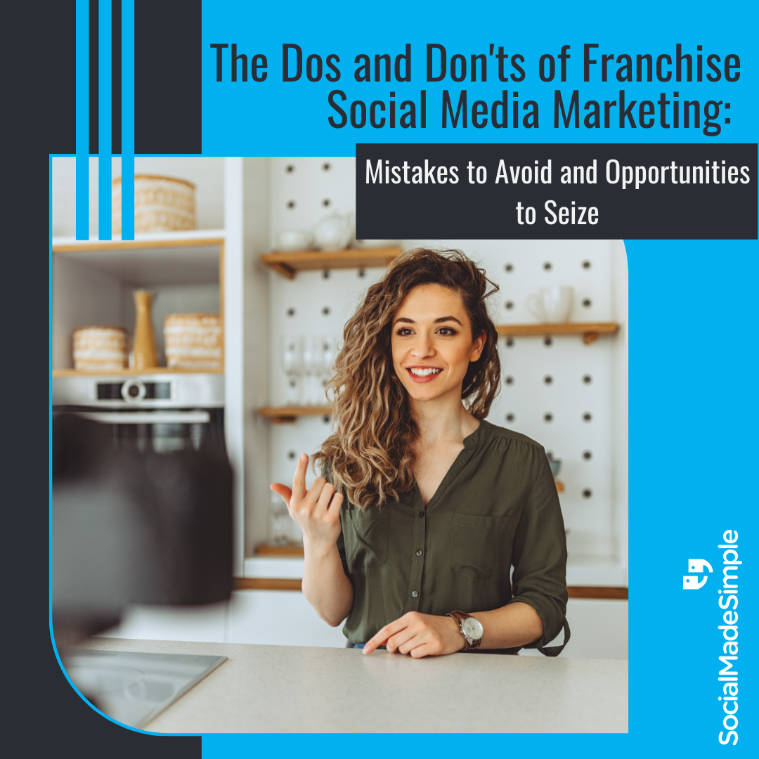The Dos and Don’ts of Franchise Social Media Marketing: Mistakes to Avoid and Opportunities to Seize