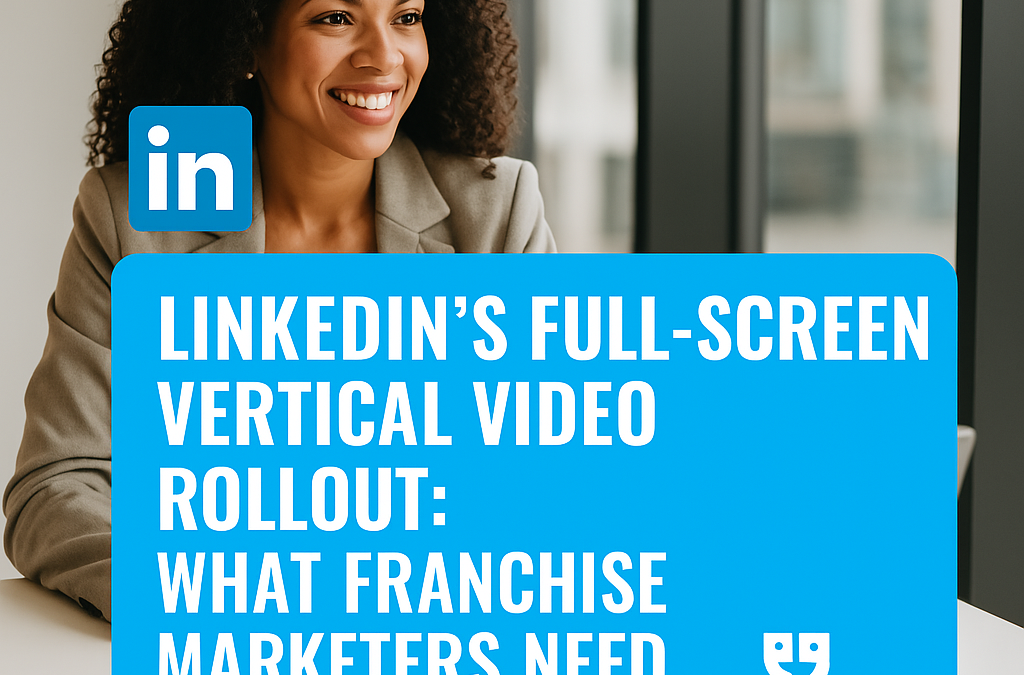 LinkedIn’s Full-Screen Vertical Video Rollout: What Franchise Marketers Need to Know