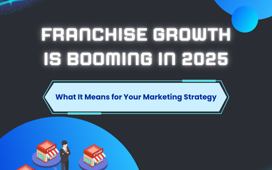 Franchise Growth Is Booming in 2025: What It Means for Your Marketing Strategy